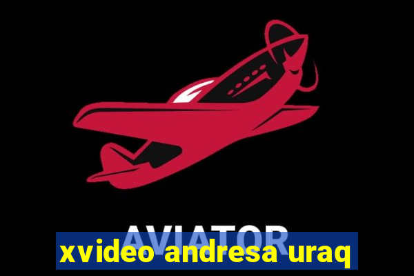 xvideo andresa uraq